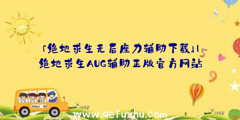 「绝地求生无后座力辅助下载」|绝地求生AUG辅助正版官方网站